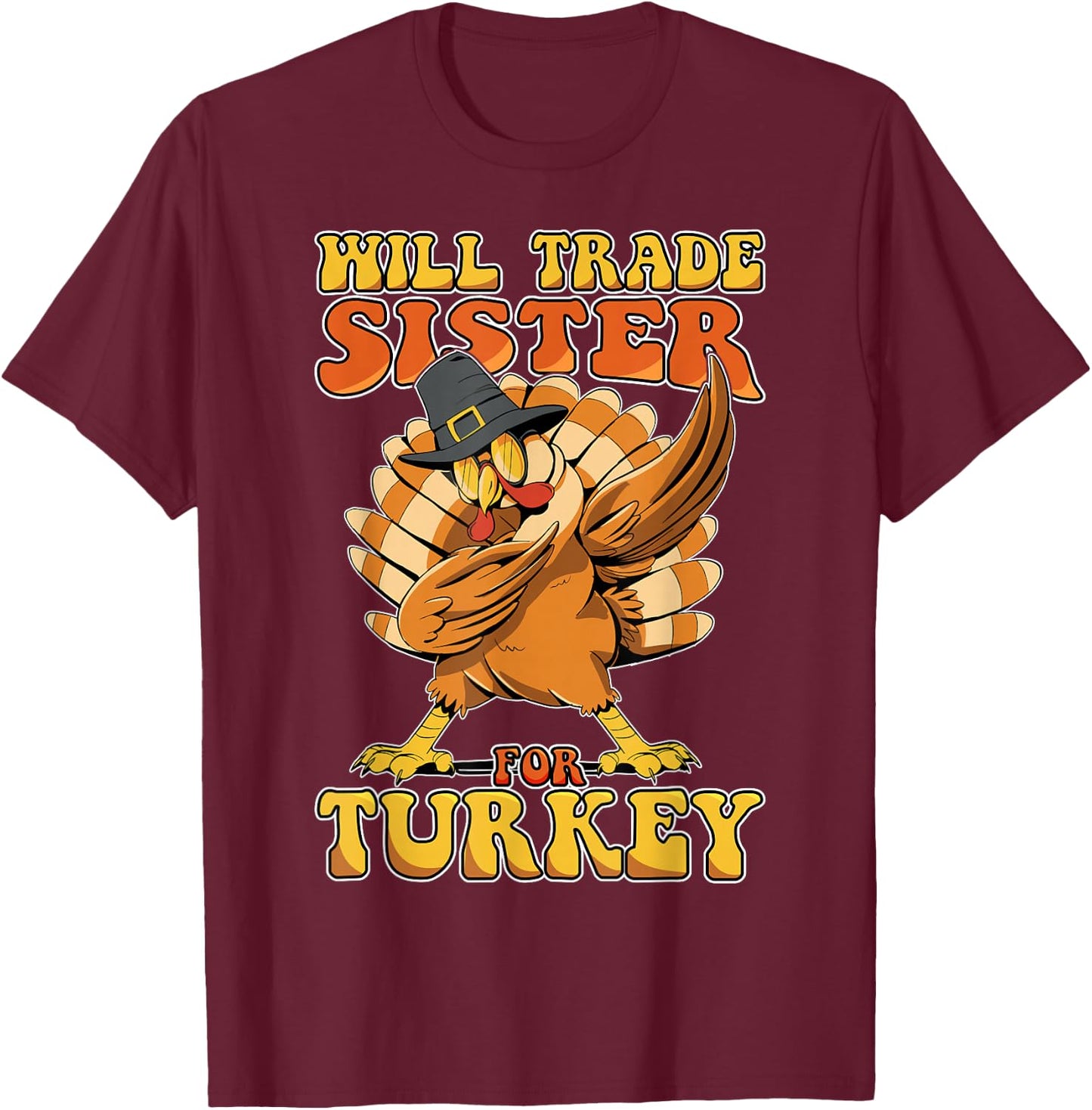 Funny Thanksgiving Will Trade Sister for Turkey T-Shirt - T-Shirt | Maroon