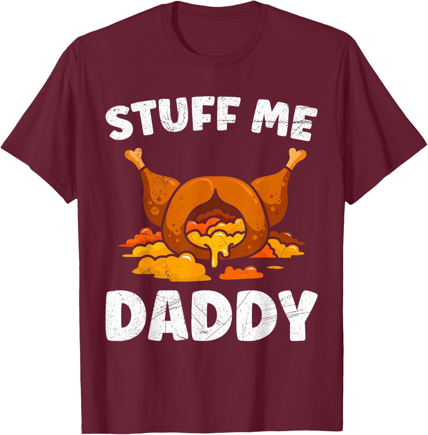 Thanksgiving Turkey Stuff Me Daddy Feast T-Shirt - T-Shirt | Maroon