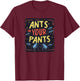 Ants in your Pants Costume for Statement Lovers T-Shirt - T-Shirt | Maroon