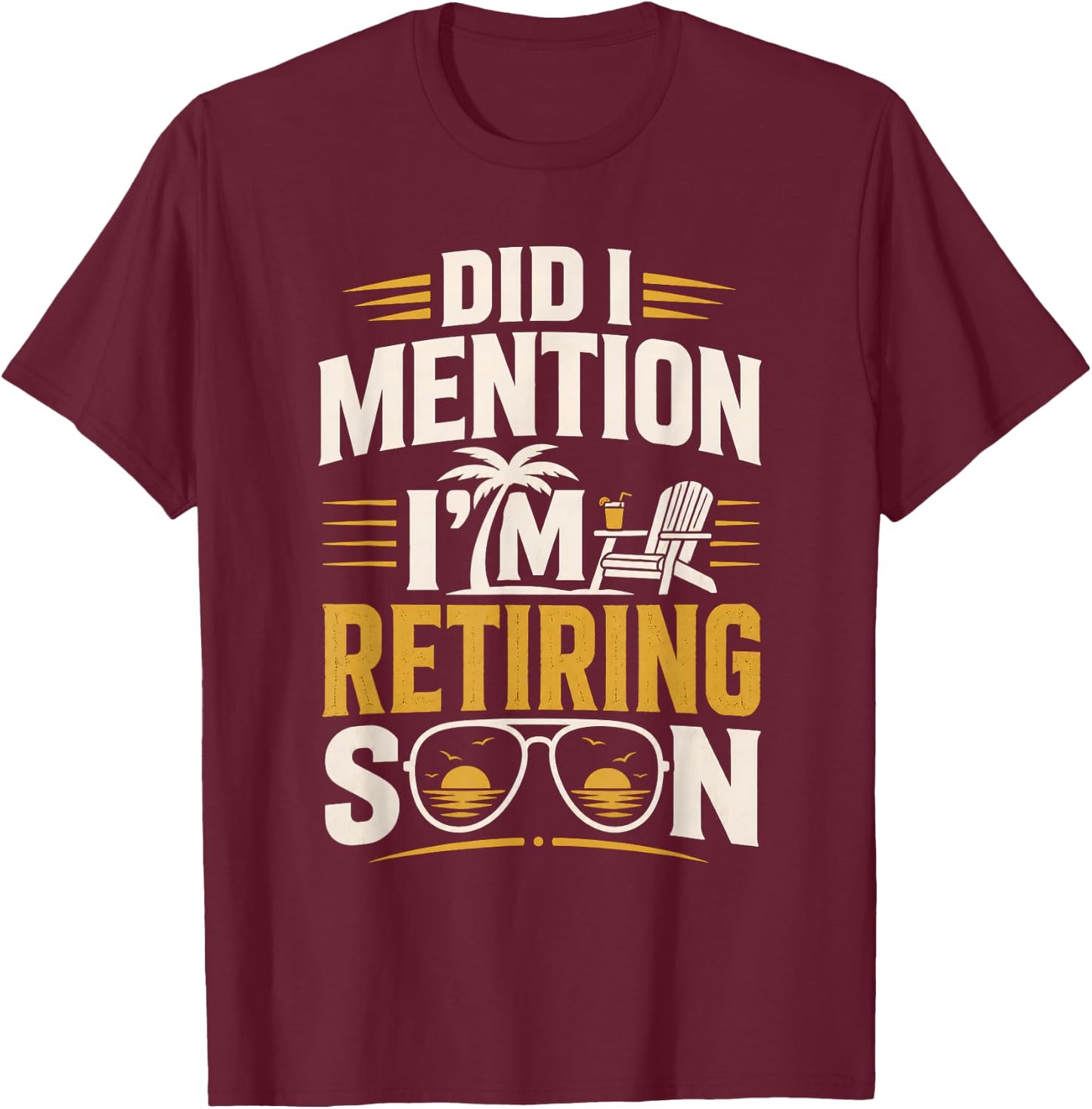 Did I Mention Im Retiring Soon T-Shirt - T-Shirt | Maroon