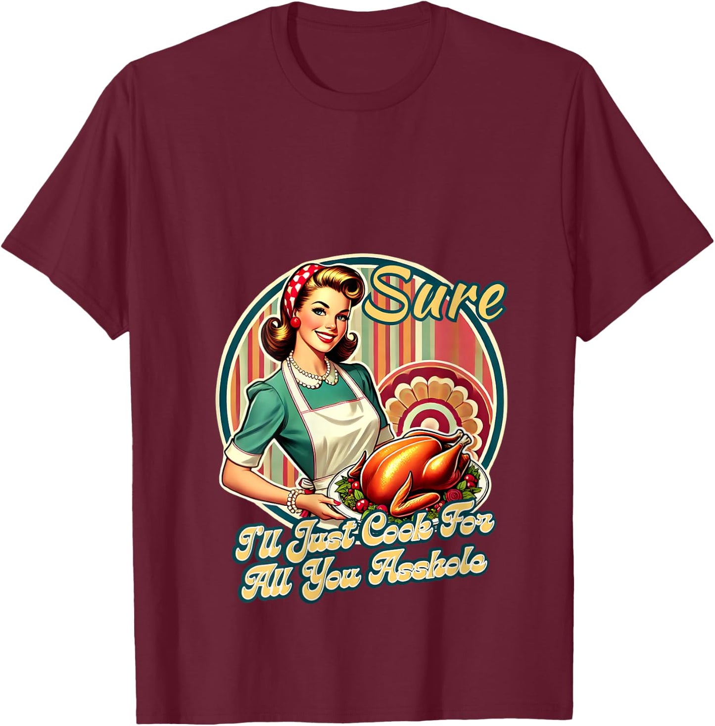 Sure I'll Just Cook For All You Asshole Lady Thanksgiving V-Neck T-Shirt - T-Shirt | Maroon