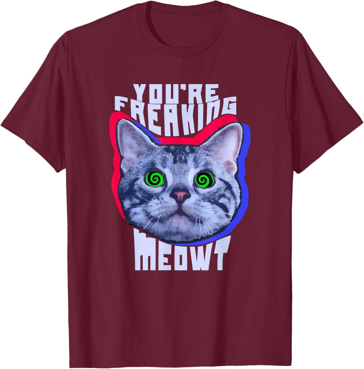 You're Freaking Meowt Kitty Cat Meow Animal Pun Gift T-Shirt - T-Shirt | Maroon