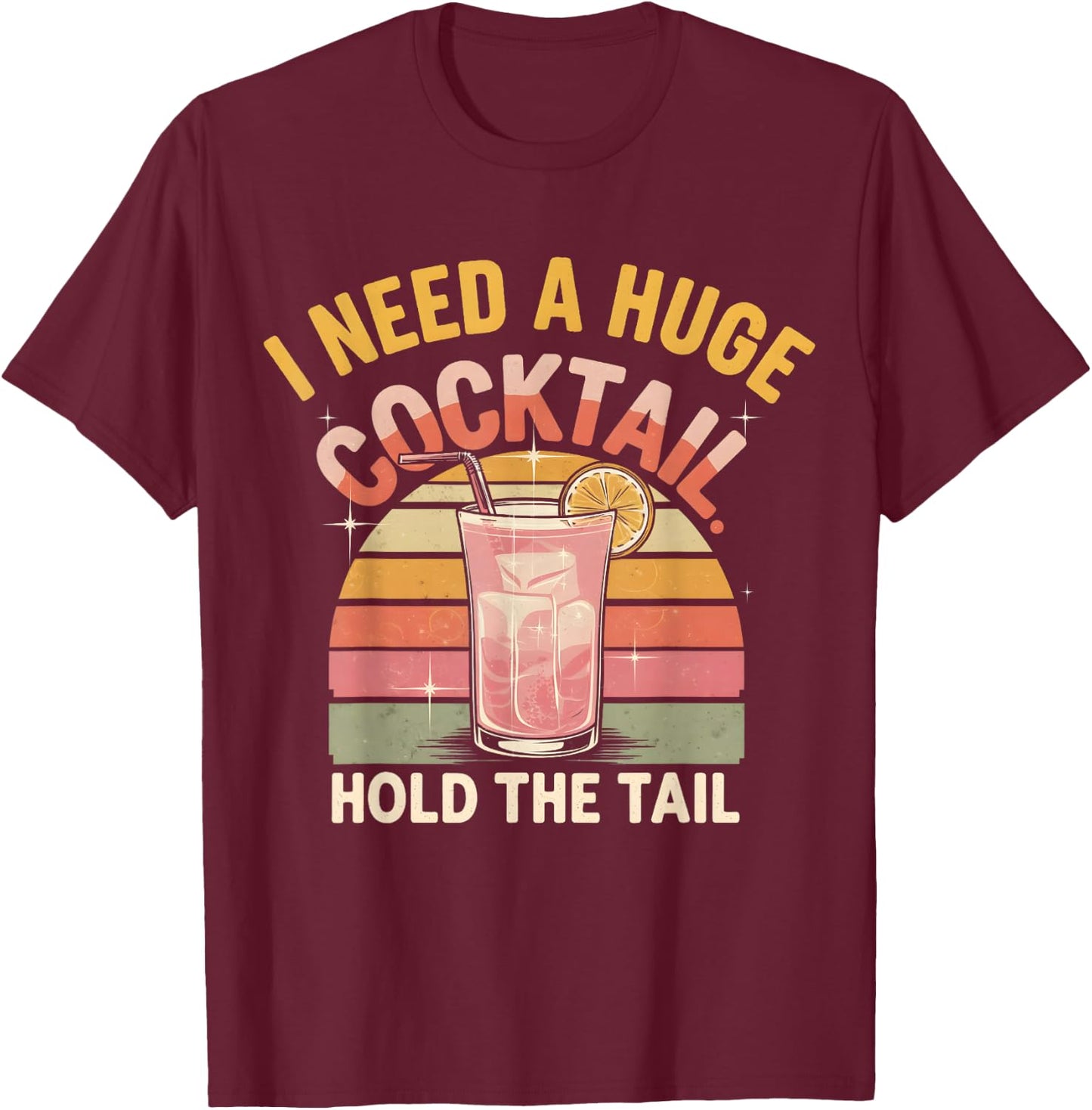 I Need a Huge Cocktail Hold The Tail Funny Adult Humor Retro T-Shirt - T-Shirt | Maroon
