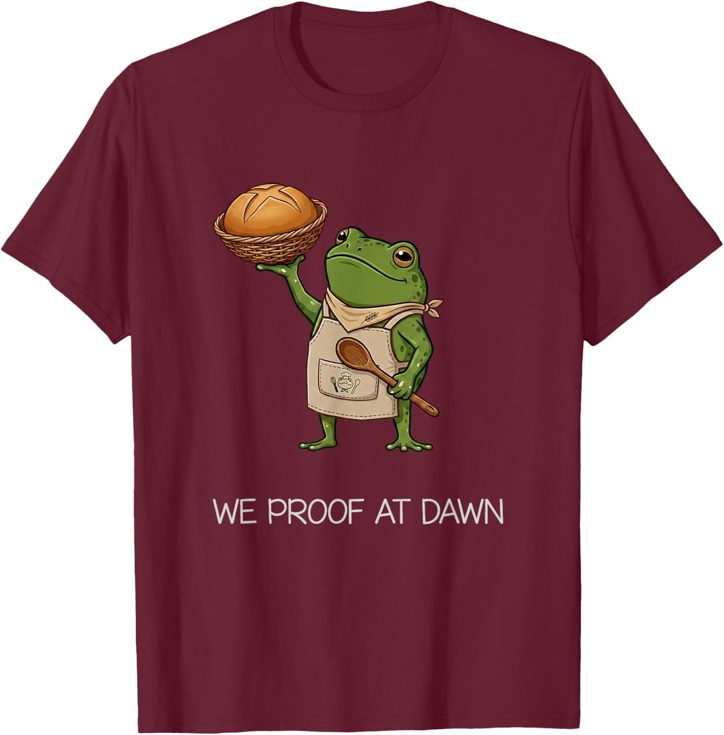 We Proof At Dawn Funny Frog Meme Baker Bread Squad T-Shirt - T-Shirt | Maroon