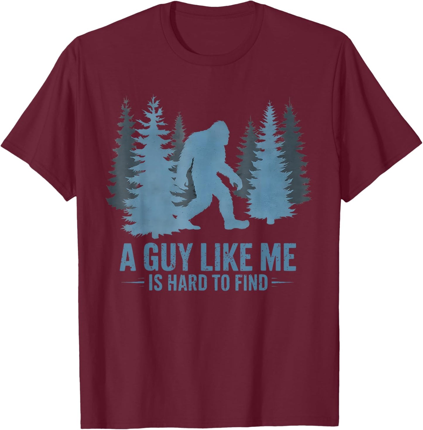 Funny Bigfoot A Guy Like Me is Hard to Forest Find T-Shirt - T-Shirt | Maroon
