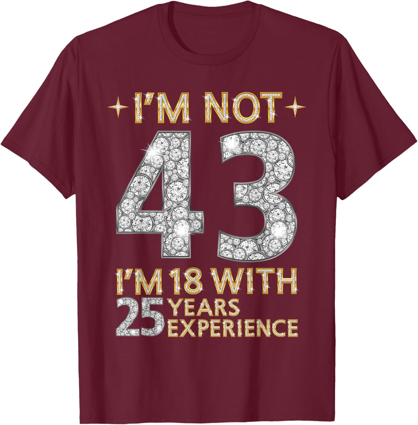 I'm Not 43 I'm 18 with 25 Years Experience Funny 43rd b-day T-Shirt - T-Shirt | Maroon