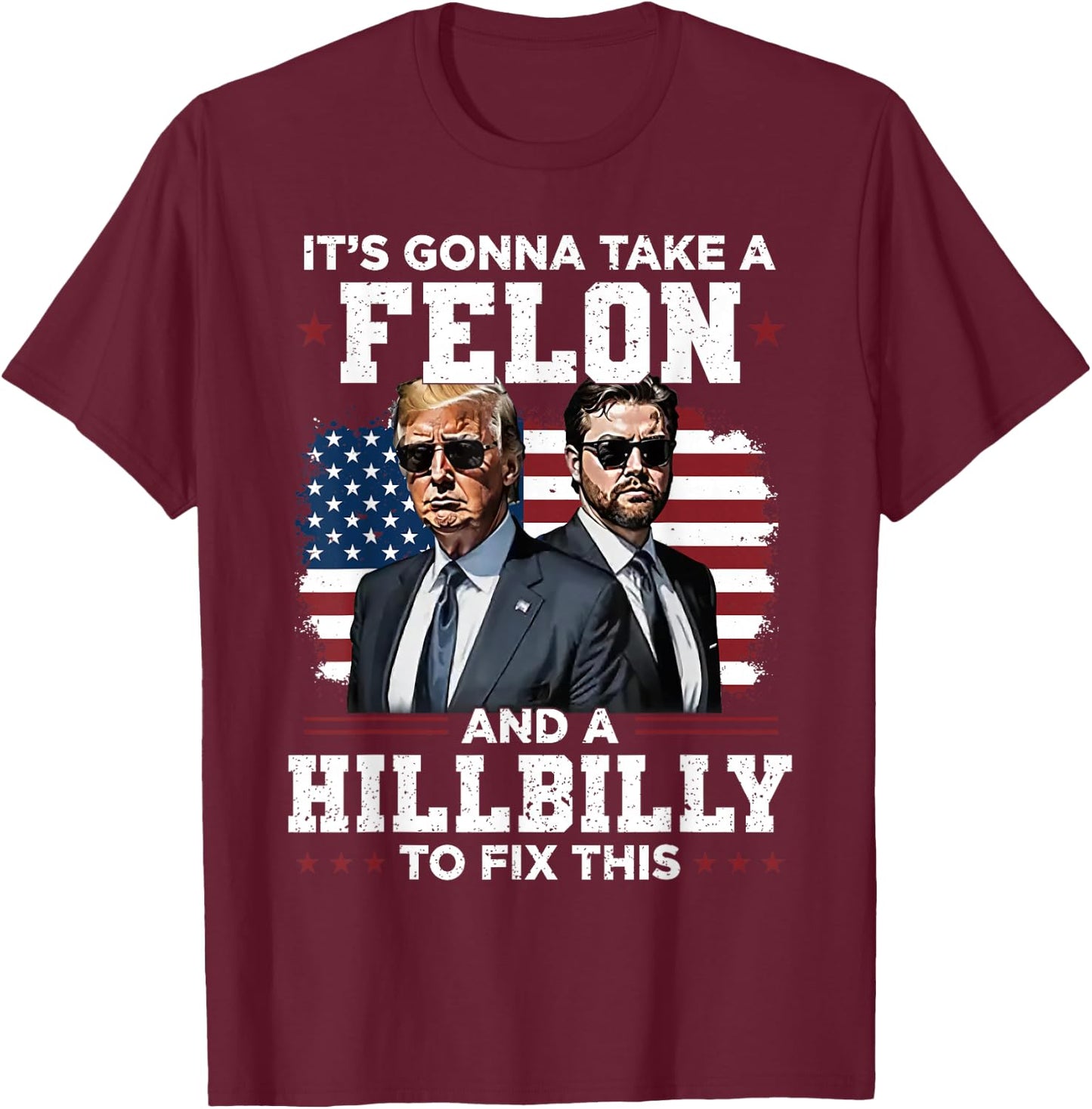 Trump Vance It's Gonna Take A Felon And A Hillbilly To Fix T-Shirt - T-Shirt | Maroon