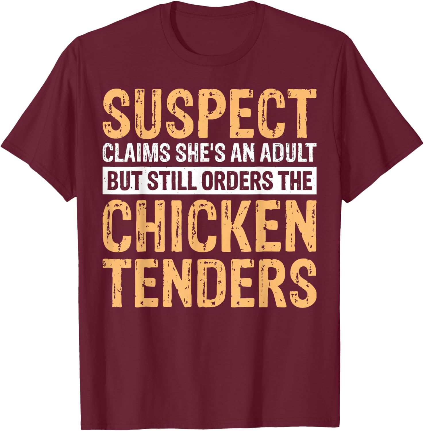 Suspect Claims She's An Adult But Orders Chicken Tenders T-Shirt - T-Shirt | Maroon