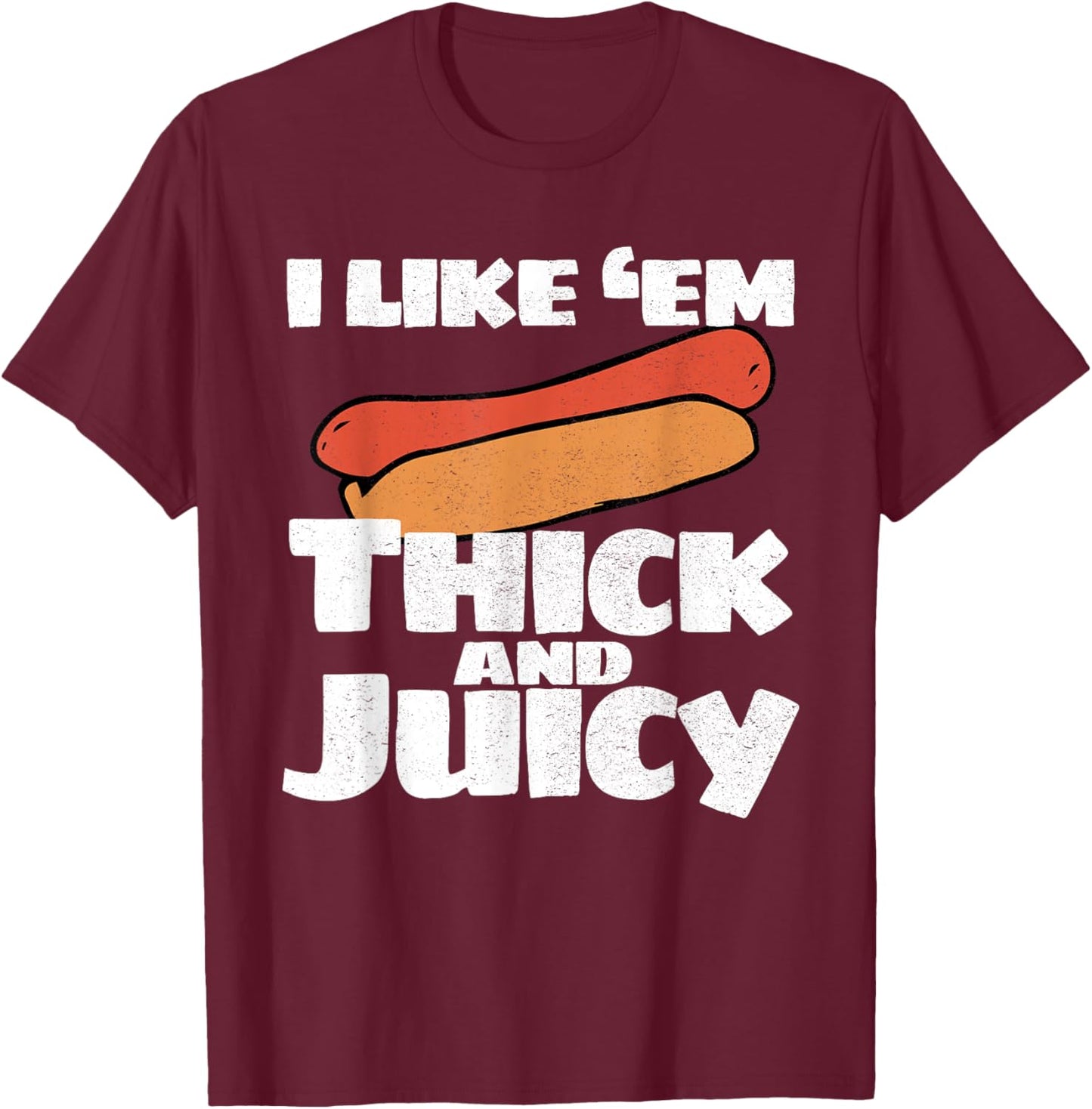 I Like Em Thick And Juicy Funny T Shirt T-Shirt - T-Shirt | Maroon