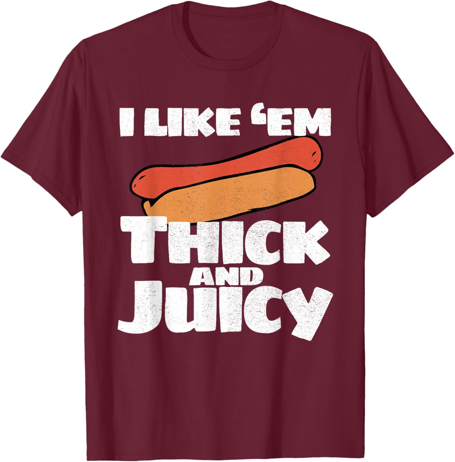 I Like Em Thick And Juicy Funny T Shirt T-Shirt - T-Shirt | Maroon