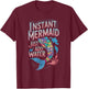 Instant Mermaid Just Add Water Funny Mermaid Lover Party T-Shirt - T-Shirt | Maroon