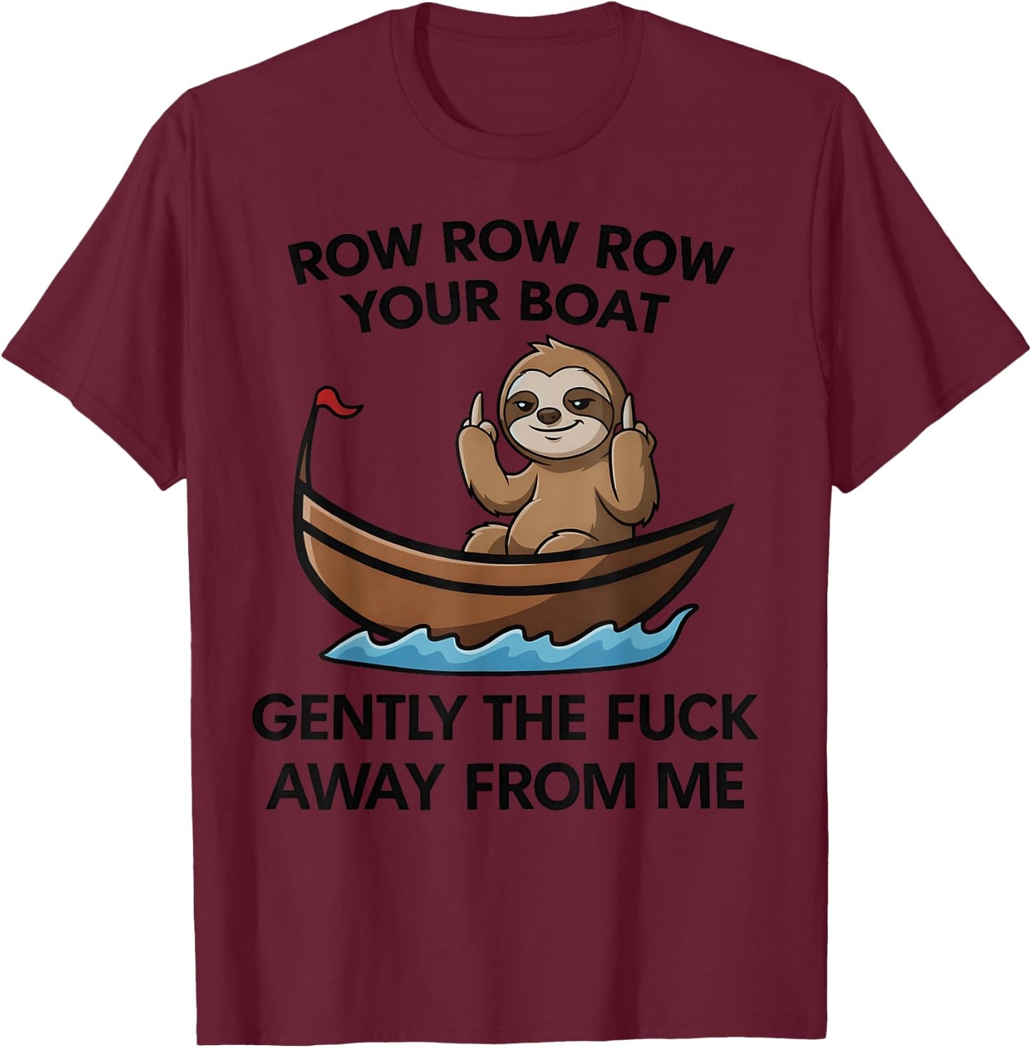 Row Row Row Your Boat Gently the FCK Away from me T-Shirt - T-Shirt | Maroon