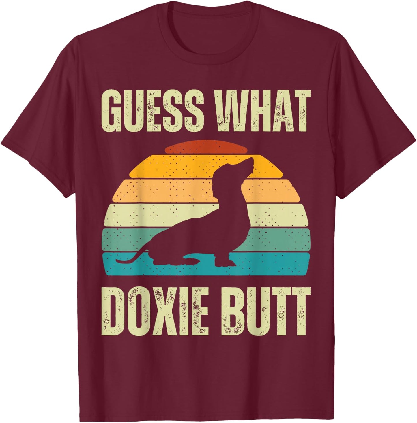 Guess What Doxie Dog Butt Funny Weenie Dachshund Weiner Butt T-Shirt - T-Shirt | Maroon
