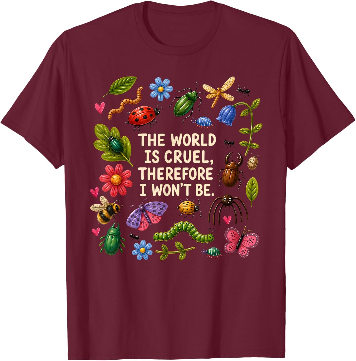 The World is Cruel Therefore I Won't Be Bugs T-Shirt - T-Shirt | Maroon