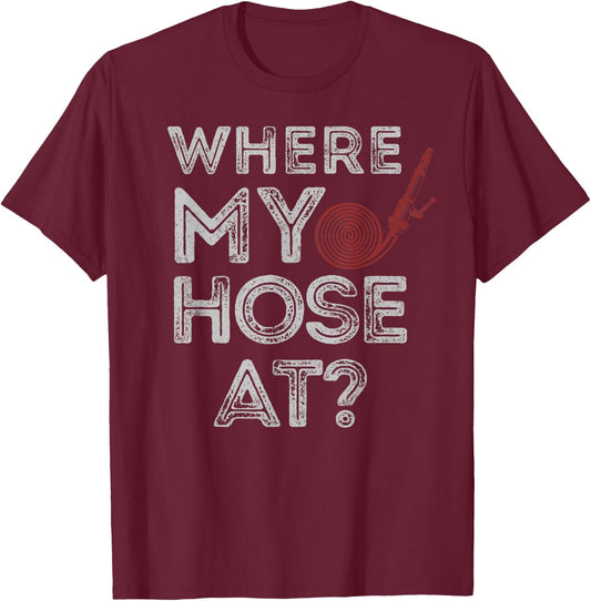 Firefighter Pun Where My Hose At T-Shirt - T-Shirt | Maroon