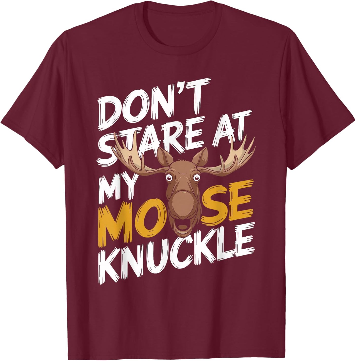 Don't Stare At My Moose Knuckle Funny Moose Knuckle T-Shirt - T-Shirt | Maroon