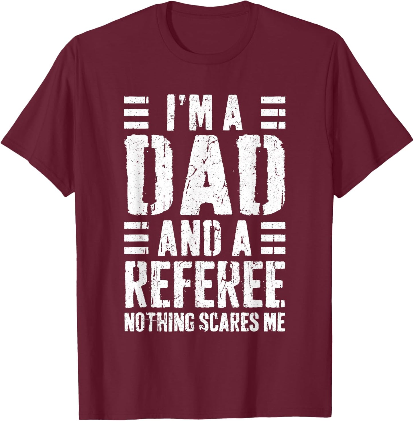 I'm A Dad And A Referee Shirt Nothing Scares Me Fathers Day T-Shirt - T-Shirt | Maroon