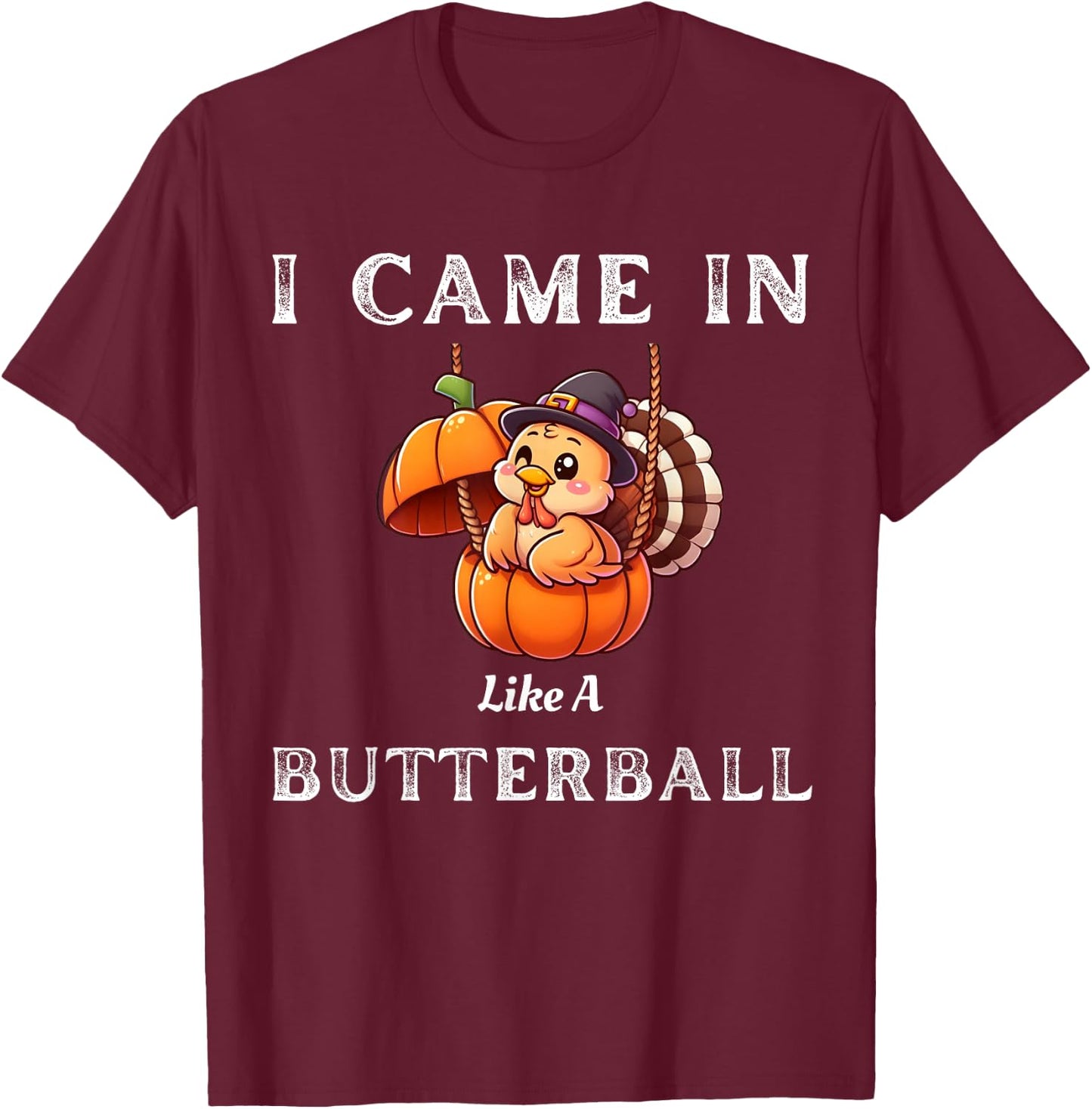 I Came In Like A Butterball Funny Thanksgiving Shirt T-Shirt - T-Shirt | Maroon
