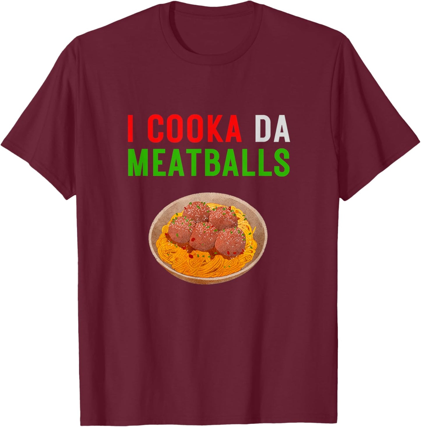 I Cooka Da Meatballs Funny Meatball Chef Spaghetti T-Shirt - T-Shirt | Maroon
