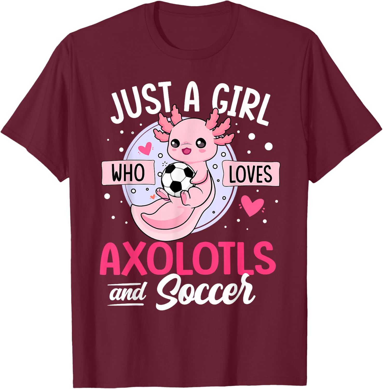 Just a Girl who loves Axolotls and Soccer Cute Axolotl Lover T-Shirt - T-Shirt | Maroon