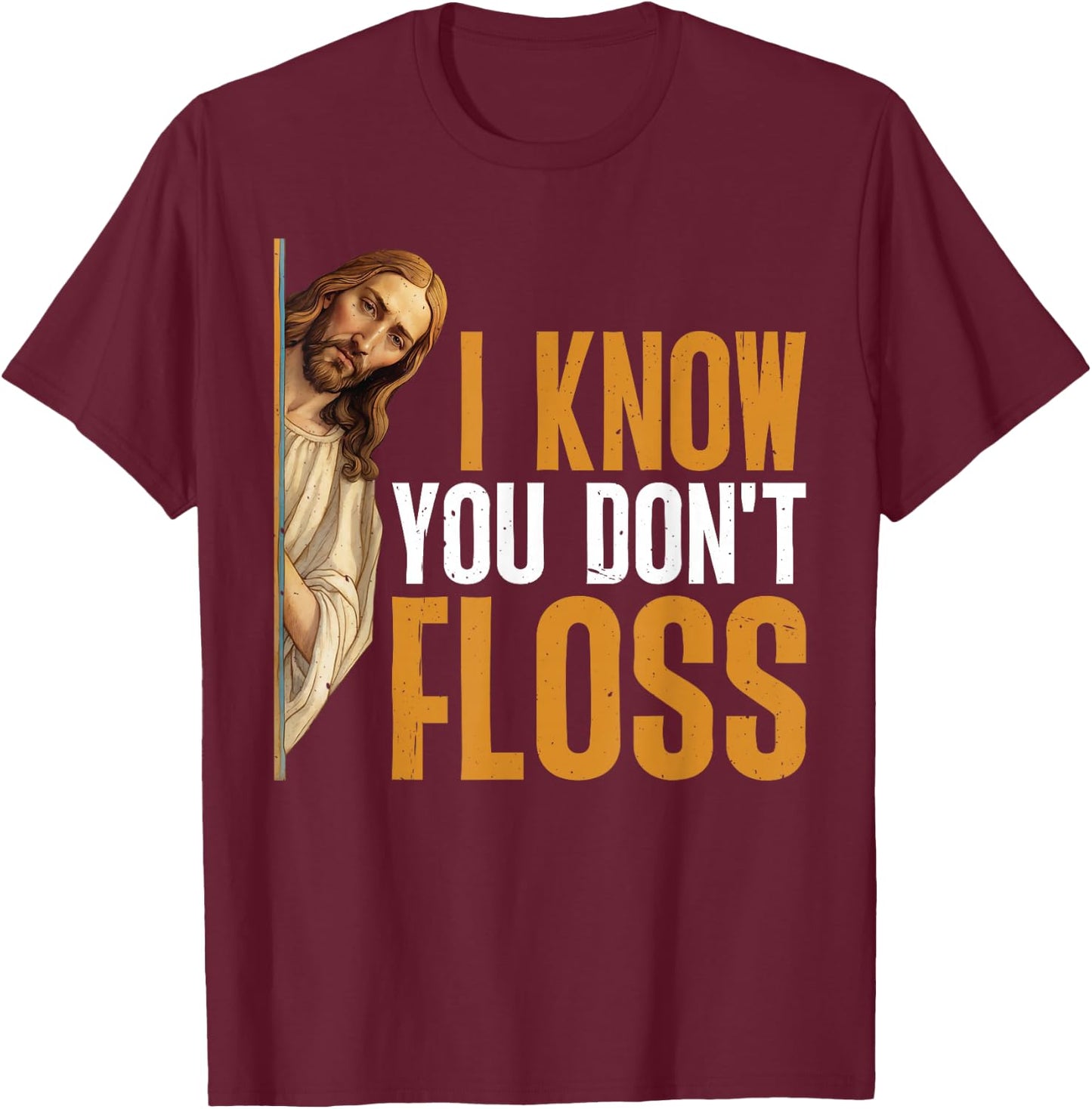 I Know You Don't Floss Funny Dentist Care T-Shirt - T-Shirt | Maroon