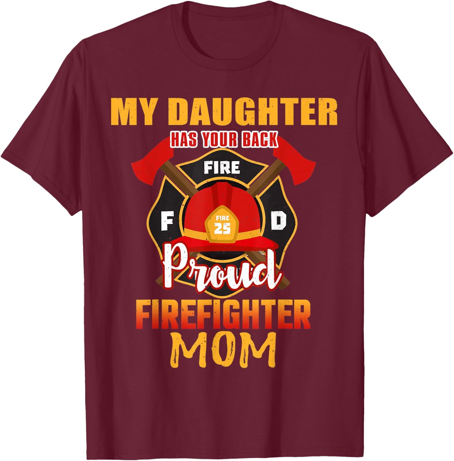 My Daughter Has Your Back Proud Firefighter Mom Mother T-Shirt - T-Shirt | Maroon