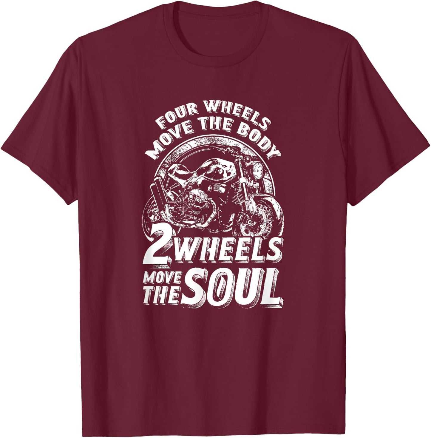 Four Wheels Move The Body Two Wheels Move The Soul T-Shirt - T-Shirt | Maroon