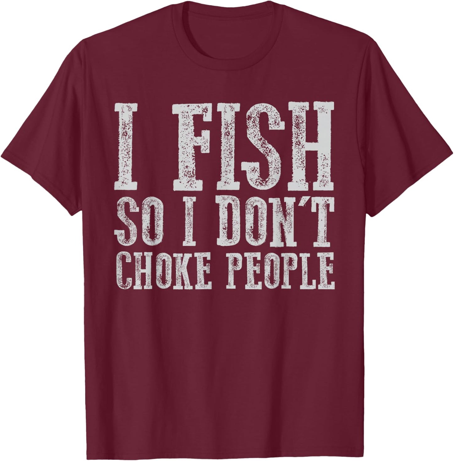 I Fish So I Don't Choke People Fishing Vintage Fishing Lover T-Shirt - T-Shirt | Maroon