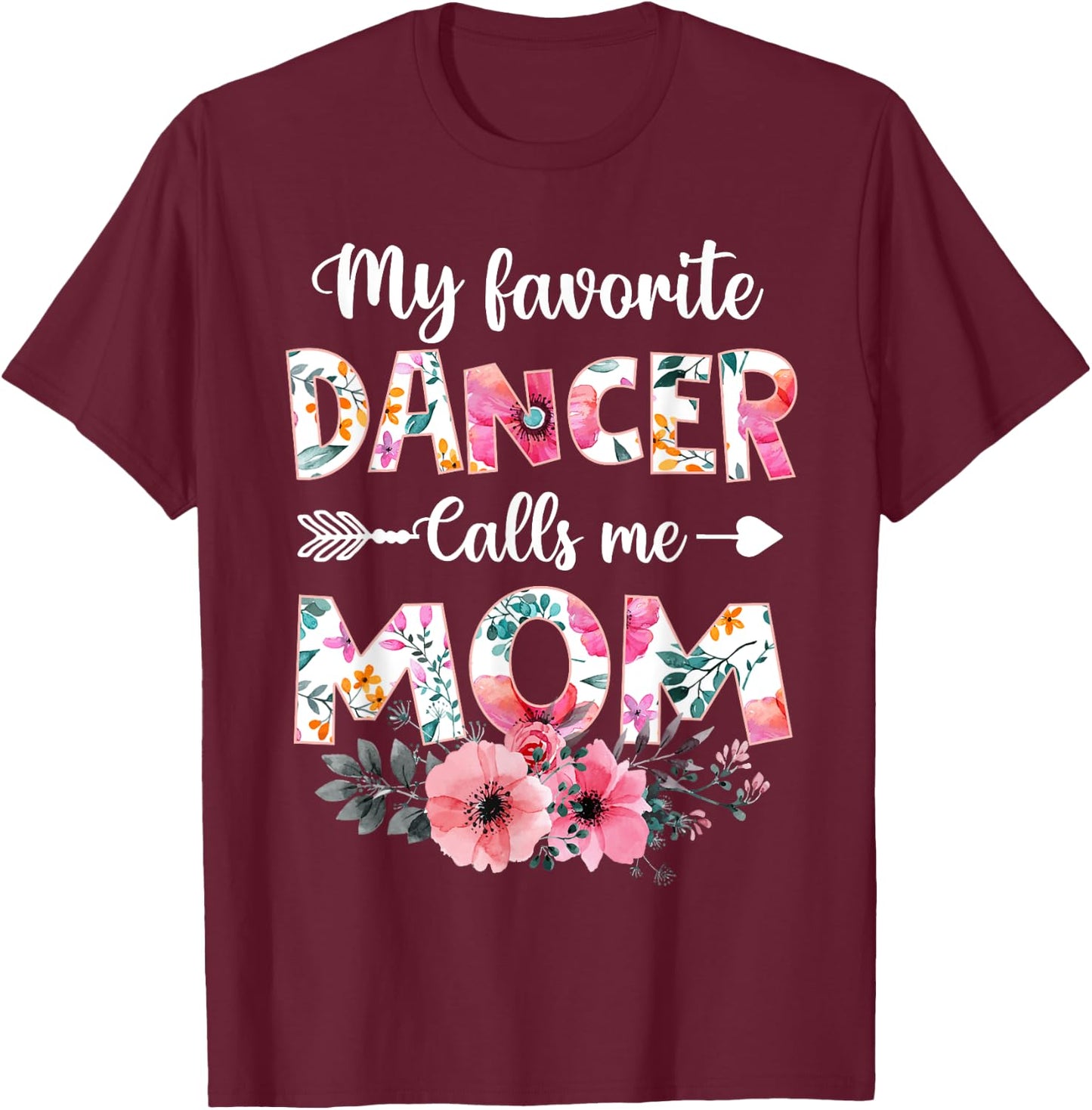 My Favorite Dancer Calls Me Mom Shirt Dancing Mom Mother T-Shirt - T-Shirt | Maroon