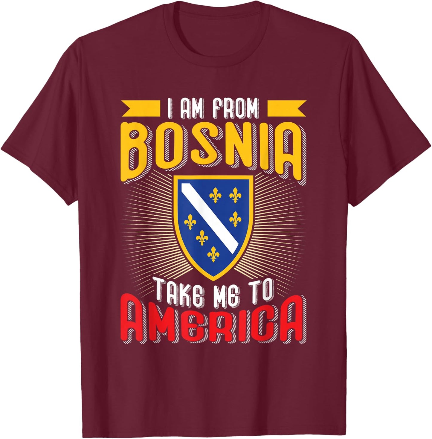 I am from Bosnia take me to America - Bosnien Herzegowina T-Shirt - T-Shirt | Maroon