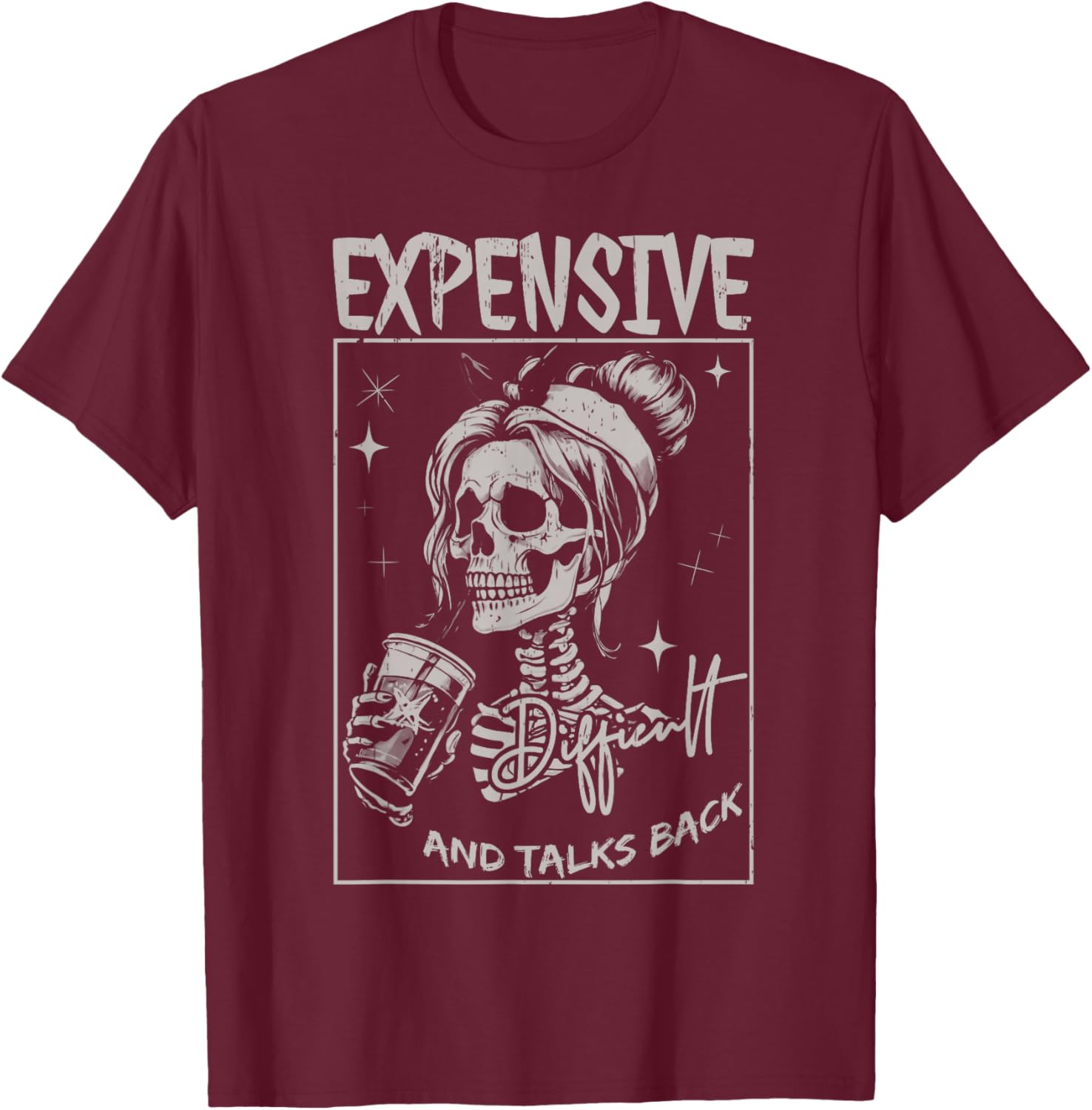 Skeleton Expensive Difficult And Talks Back Mothers Day T-Shirt - T-Shirt | Maroon