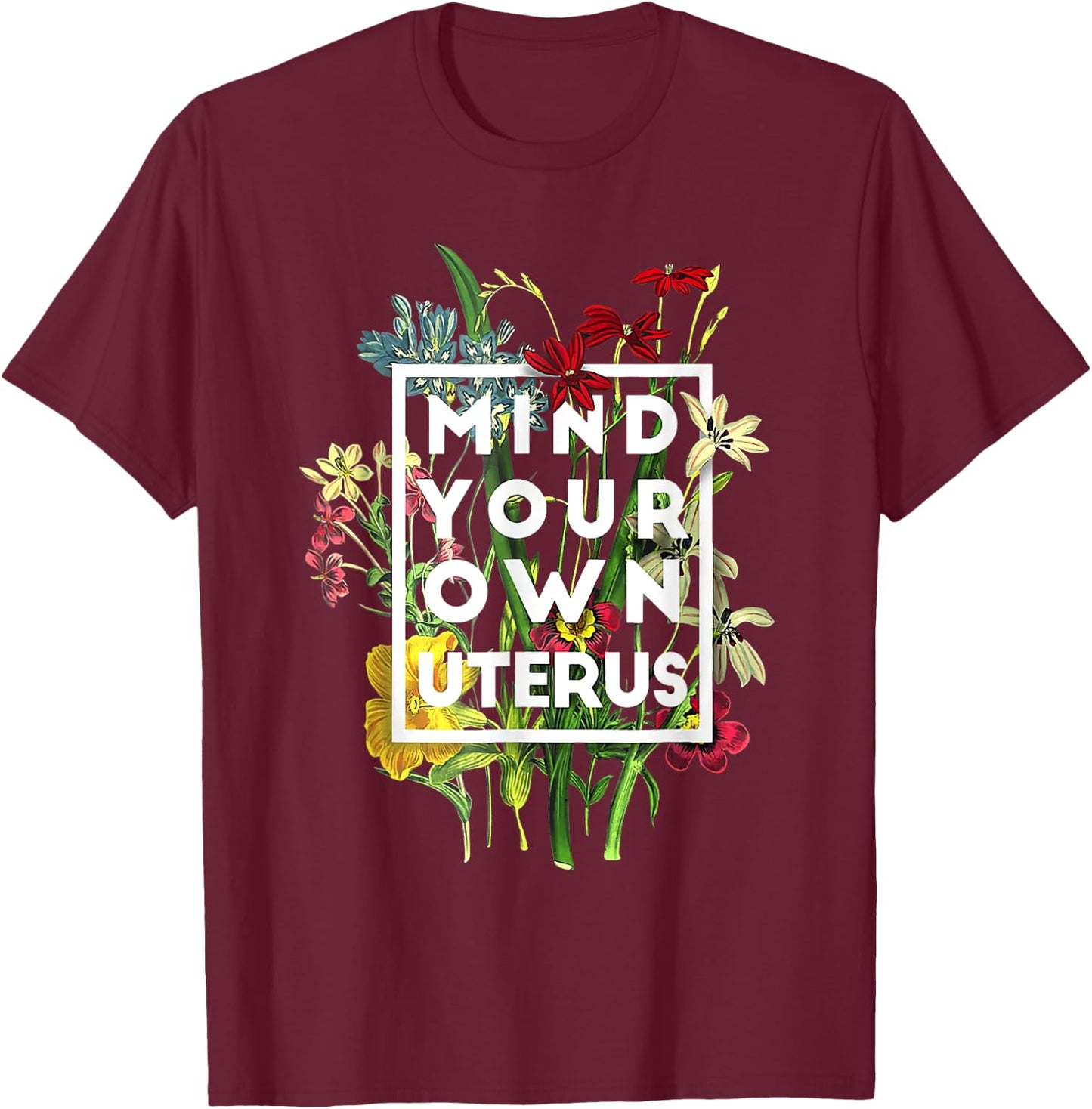 My Body Choice Mind your own uterus shirt floral my uterus T-Shirt - T-Shirt | Maroon