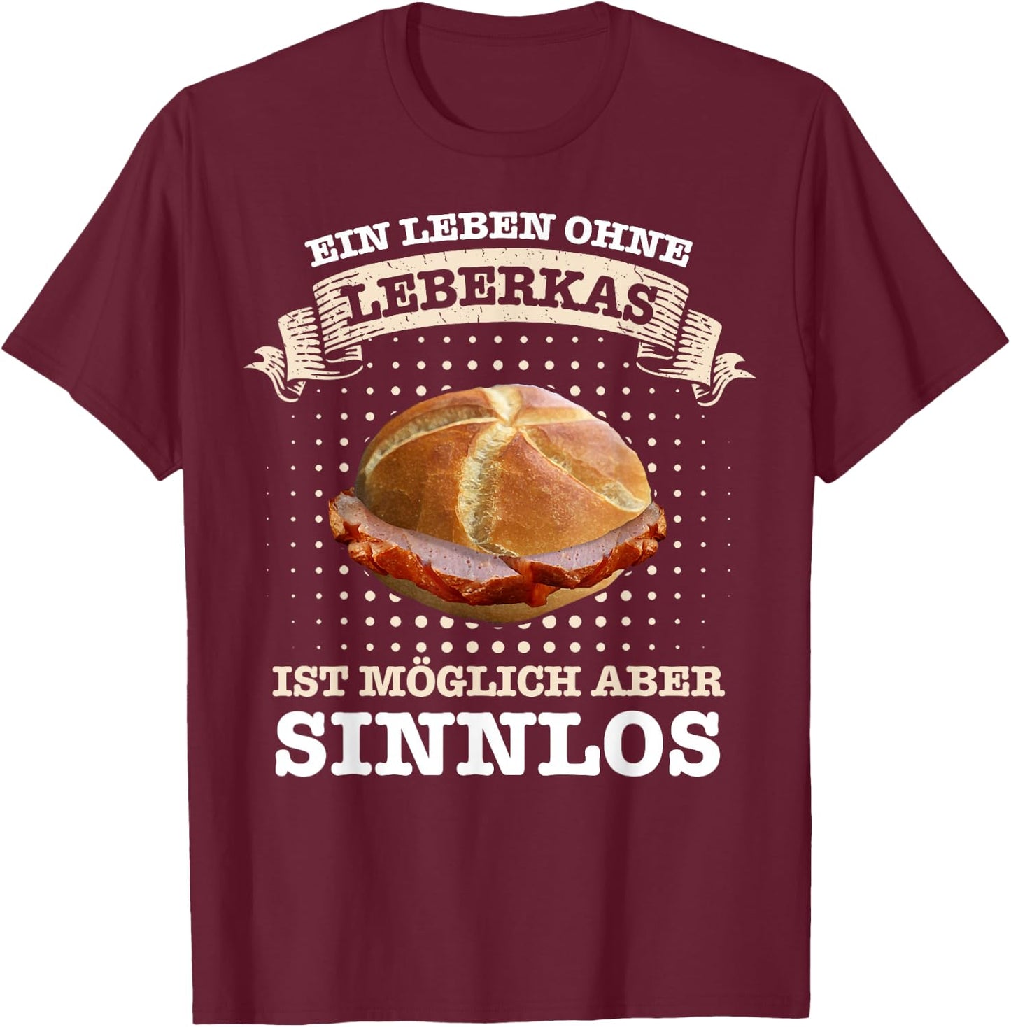 Leberkäse Ein Leben ohne Leberkas ist möglich aber sinnlos , black T-Shirt - T-Shirt | Maroon