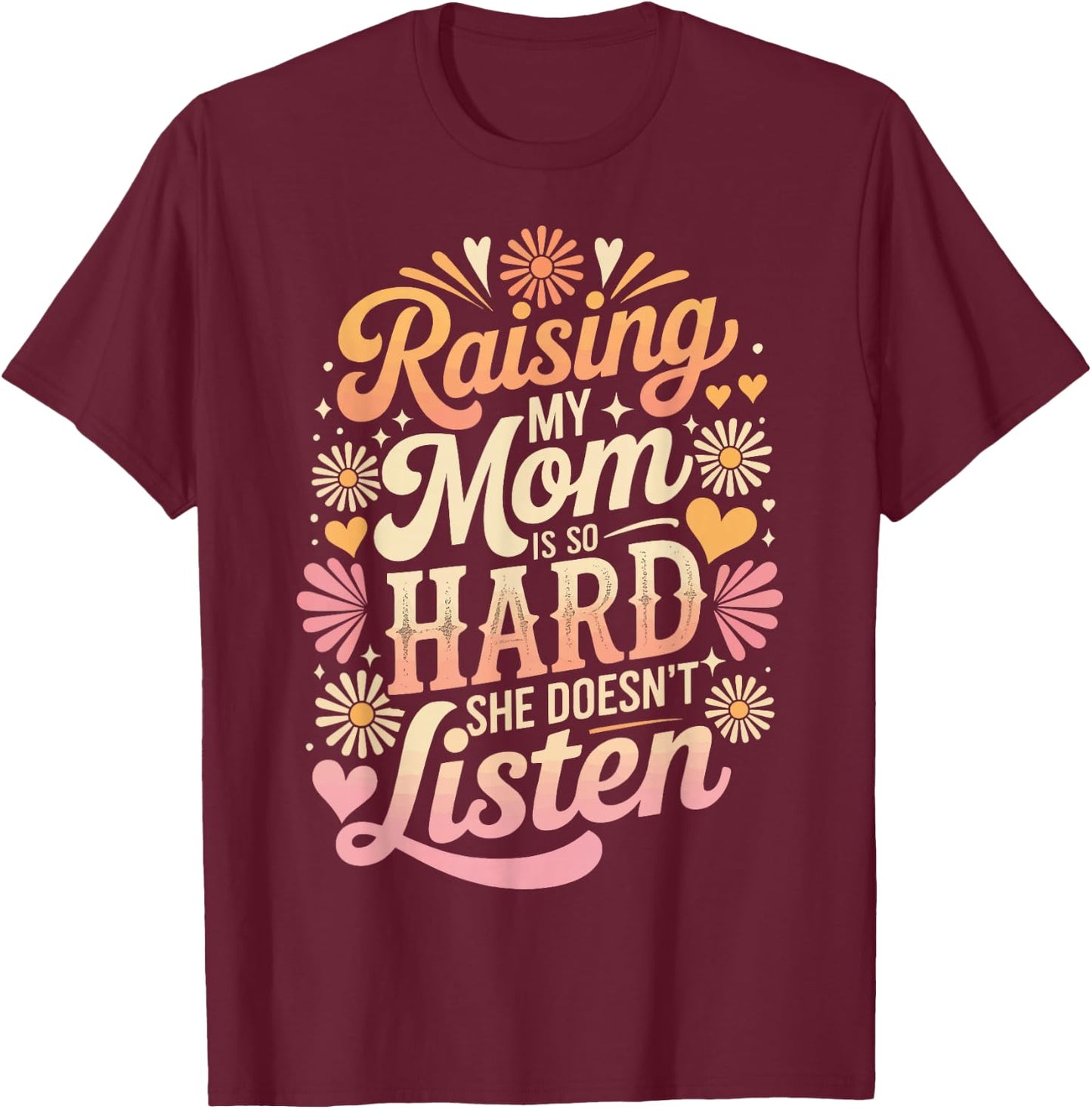 Raising My Mom is So Hard She Doesn't Listen T-Shirt - T-Shirt | Maroon