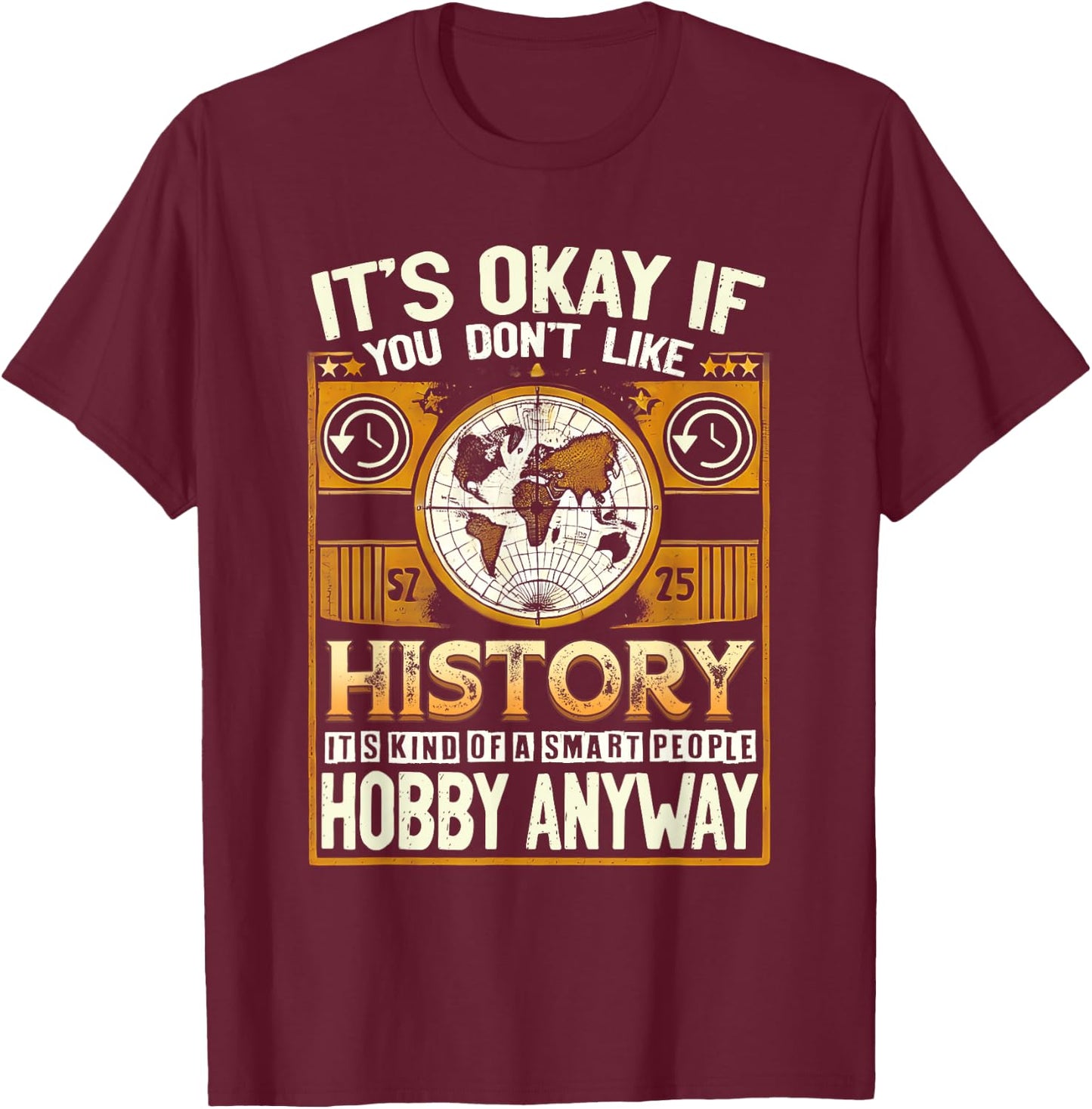 It'S Okay If You Dont Like History Smart People Hobby Anyway T-Shirt - T-Shirt | Maroon