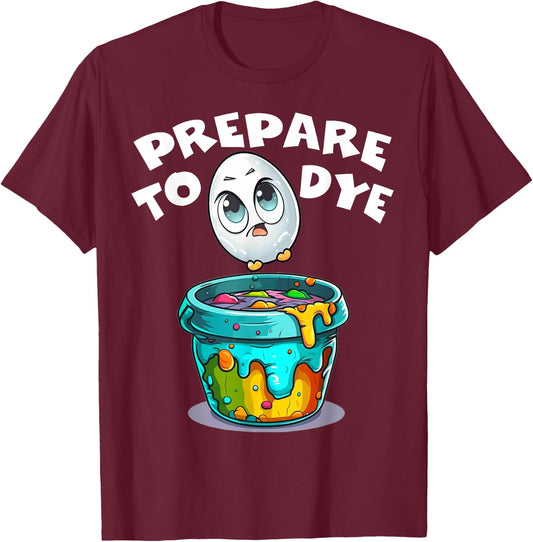 Easter Prepare To Dye Funny Egg Hunting Men Women Kids Boys T-Shirt - T-Shirt | Maroon