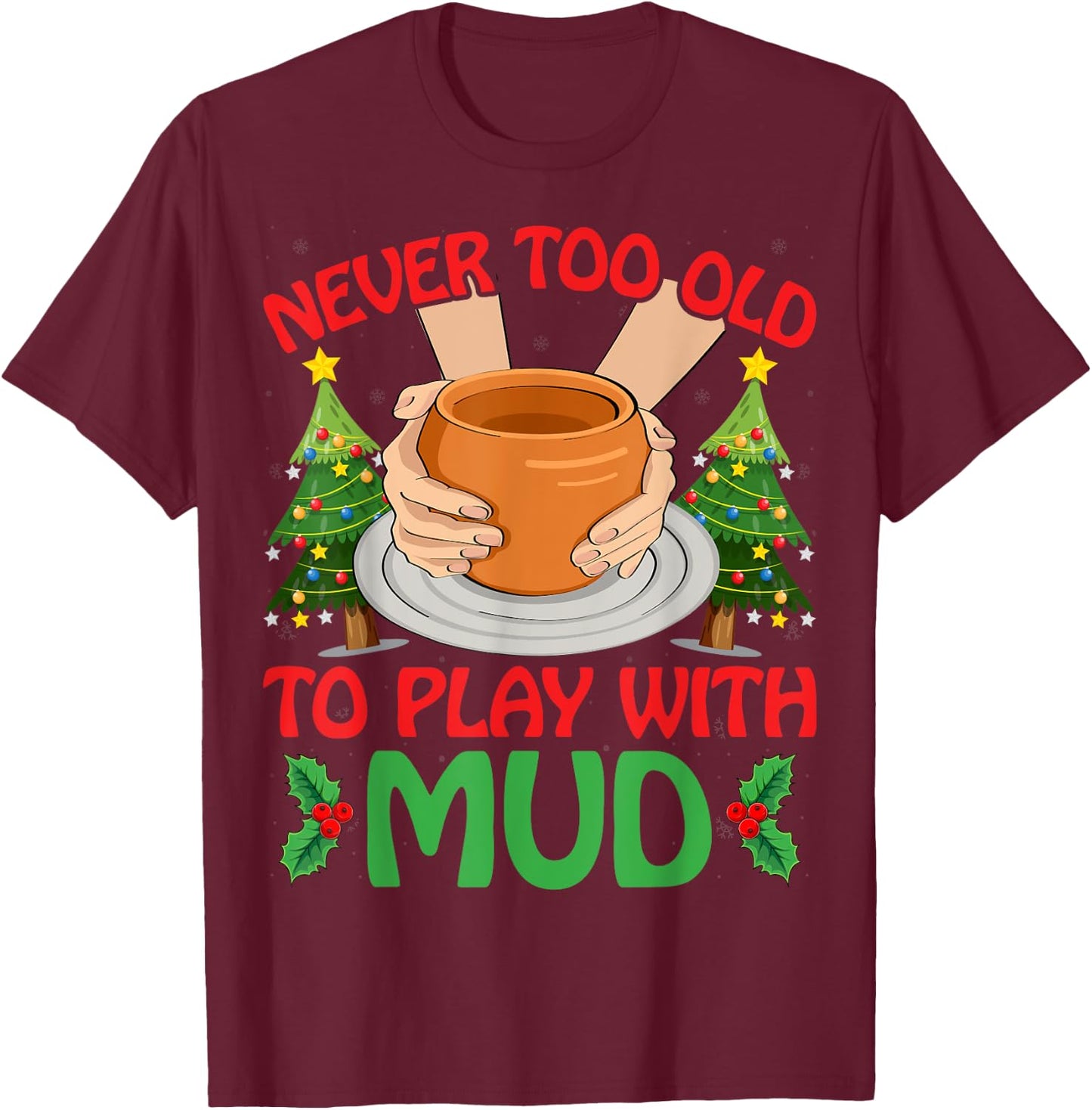 Never Too Old To Play With Mud Xmas Pottery Christmas T-Shirt - T-Shirt | Maroon