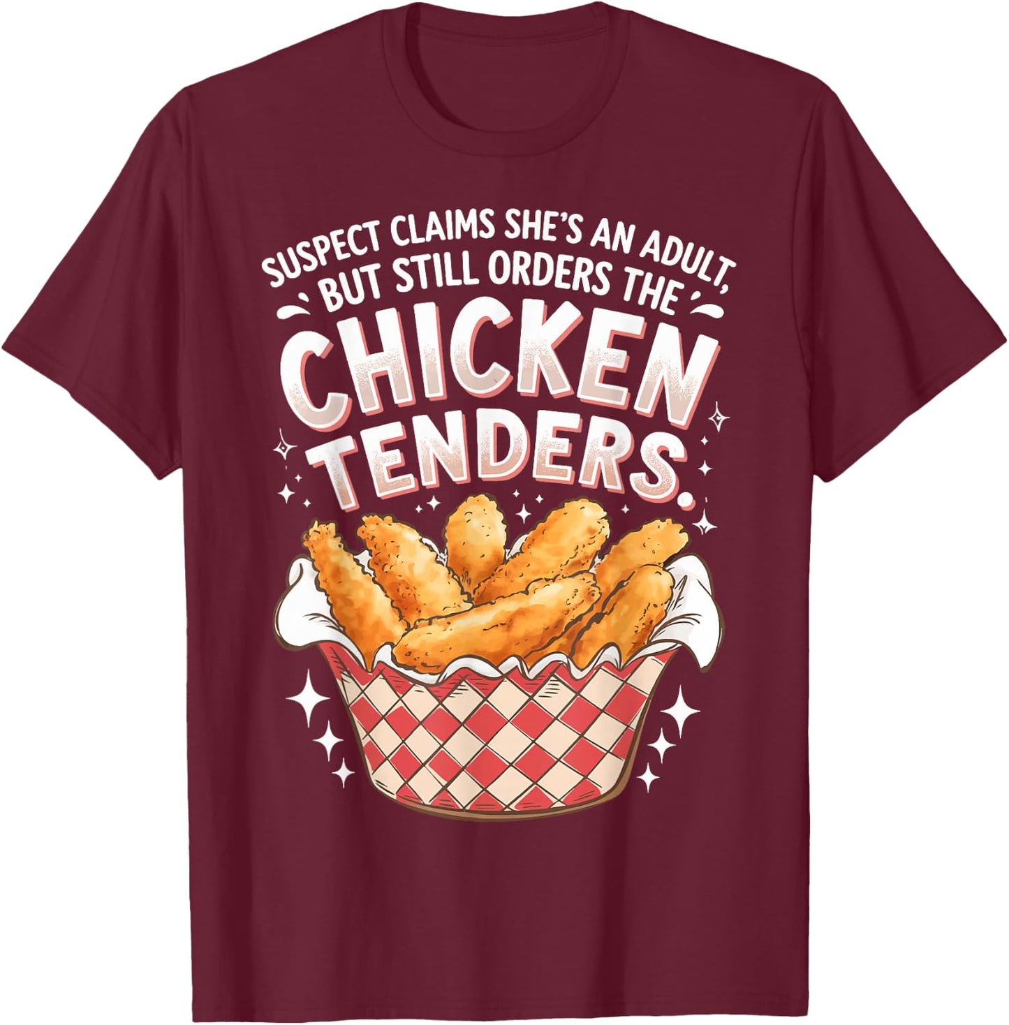 Suspect Claims She's An Adult But Orders Chicken Tenders T-Shirt - T-Shirt | Maroon