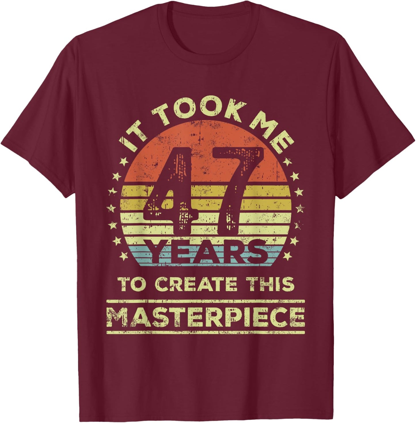 It took me 47 years to create this masterpiece 47th Birthday T-Shirt - T-Shirt | Maroon