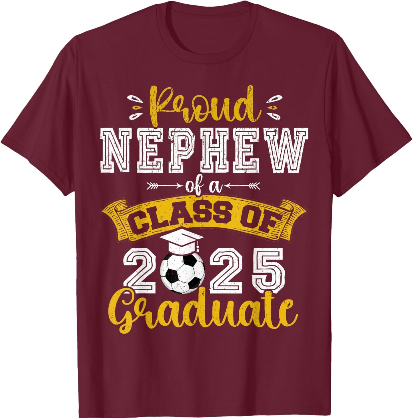 Proud Nephew of a Class of 2025 Graduate Soccer Senior 25 T-Shirt - T-Shirt | Maroon