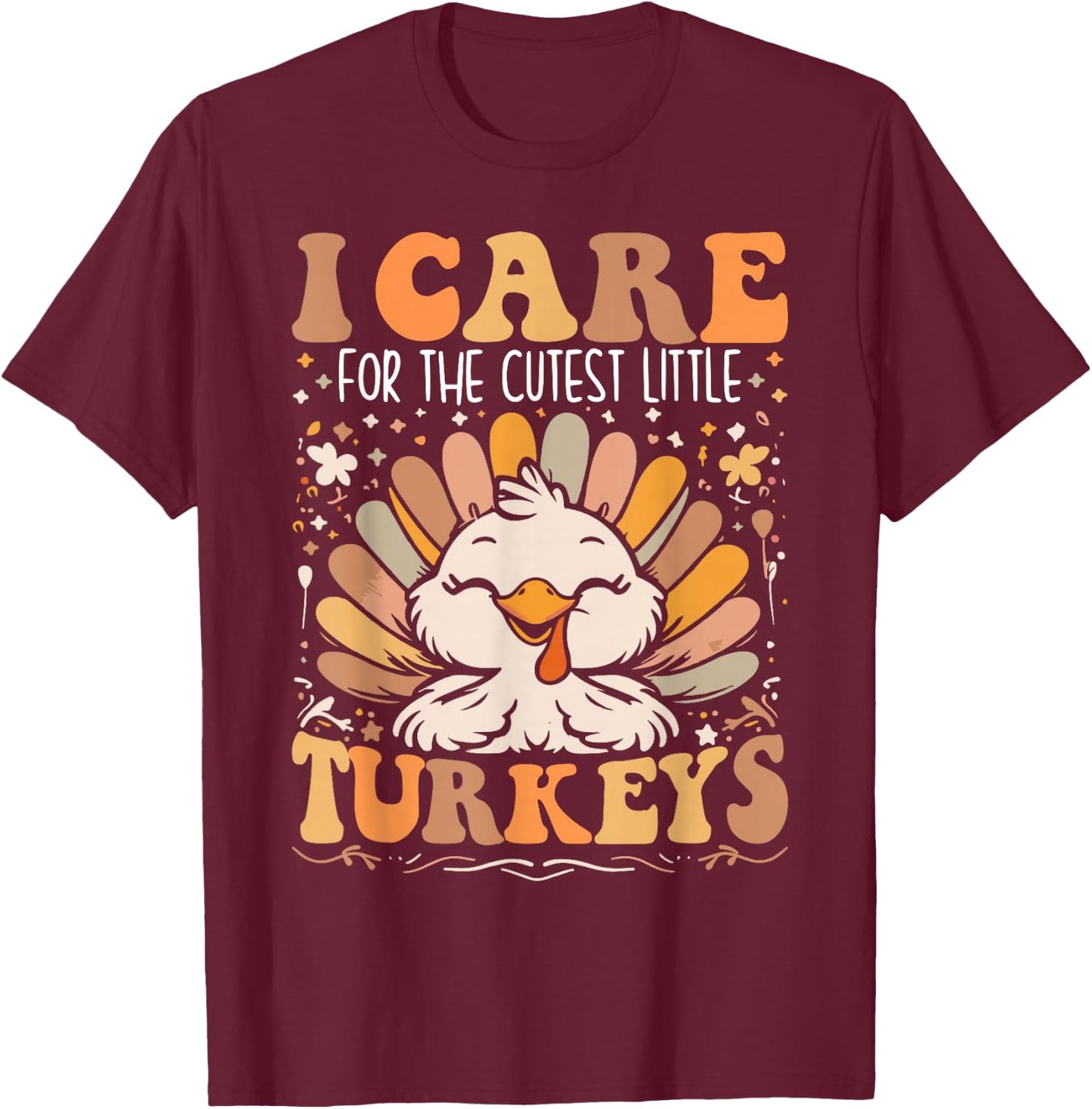 I Care for the Cutest Little Turkeys Thanksgiving Nurse T-Shirt - T-Shirt | Maroon
