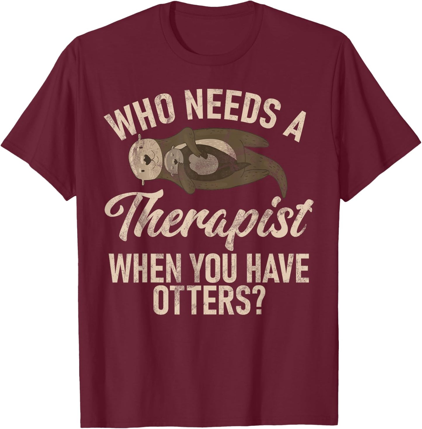 Who needs a Therapist when you have Otters T-Shirt - T-Shirt | Maroon