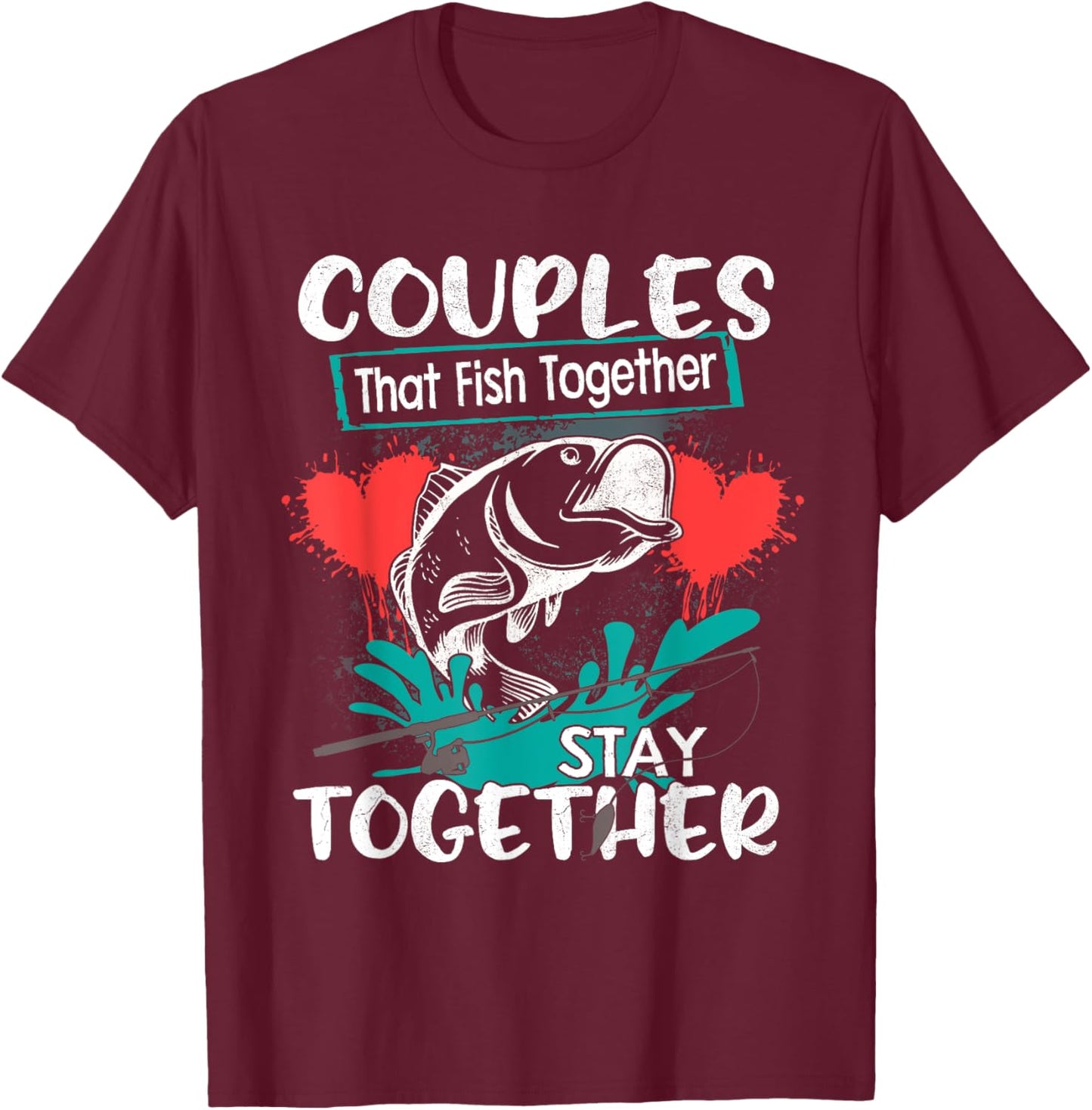 Couples That Fish Together Stay Together Shirt Cool Fishing T-Shirt - T-Shirt | Maroon
