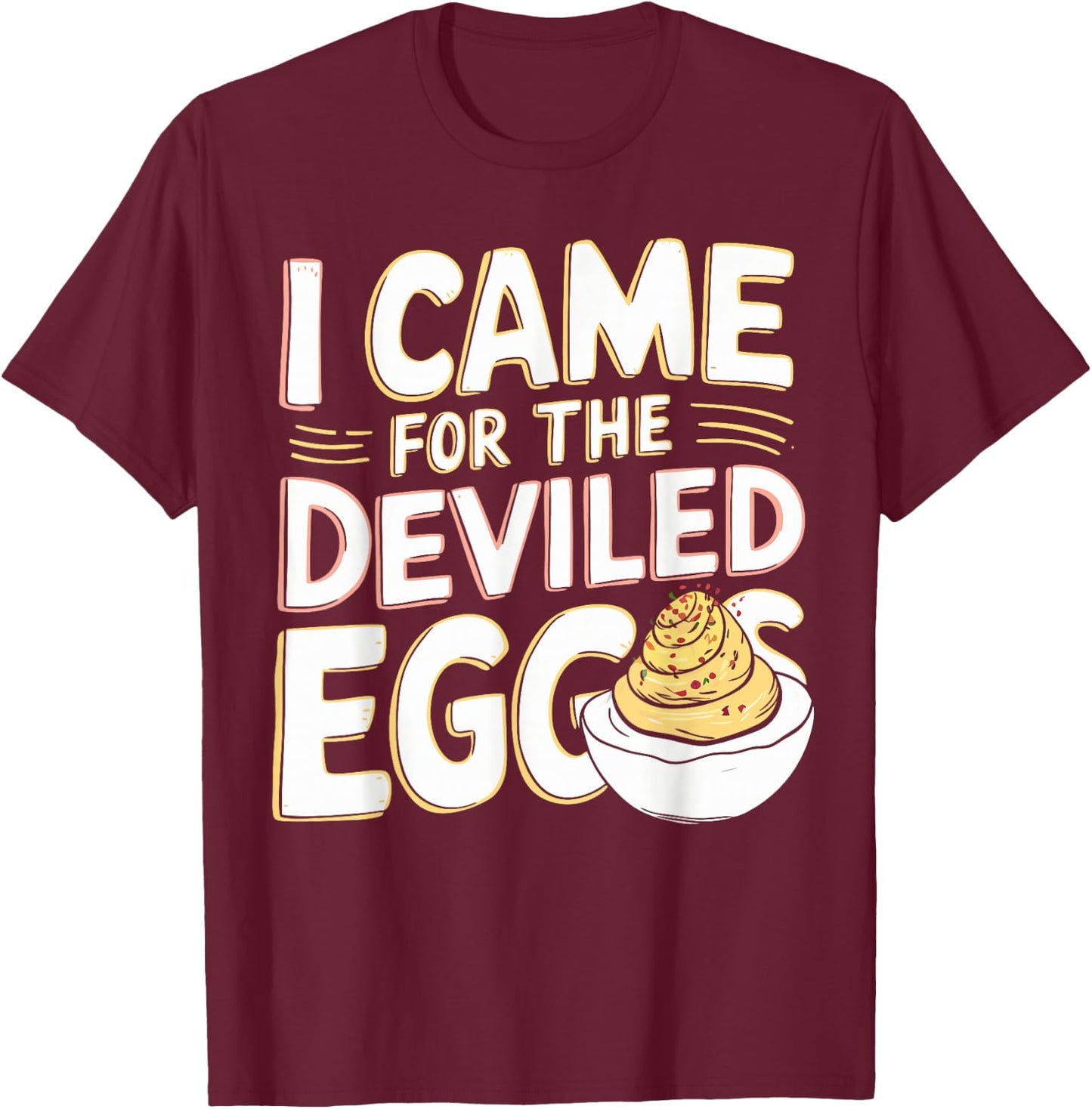 Deviled Egg Lover I Came For The Deviled Eggs T-Shirt - T-Shirt | Maroon