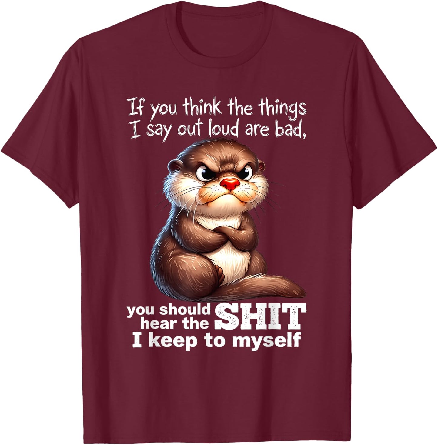 Otter - If You Think The Things I Say Out Loud are Bad T-Shirt - T-Shirt | Maroon