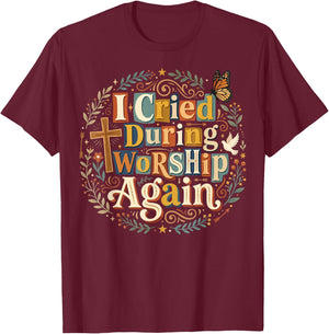 Cried During Worship Again T-Shirt - T-Shirt | Maroon