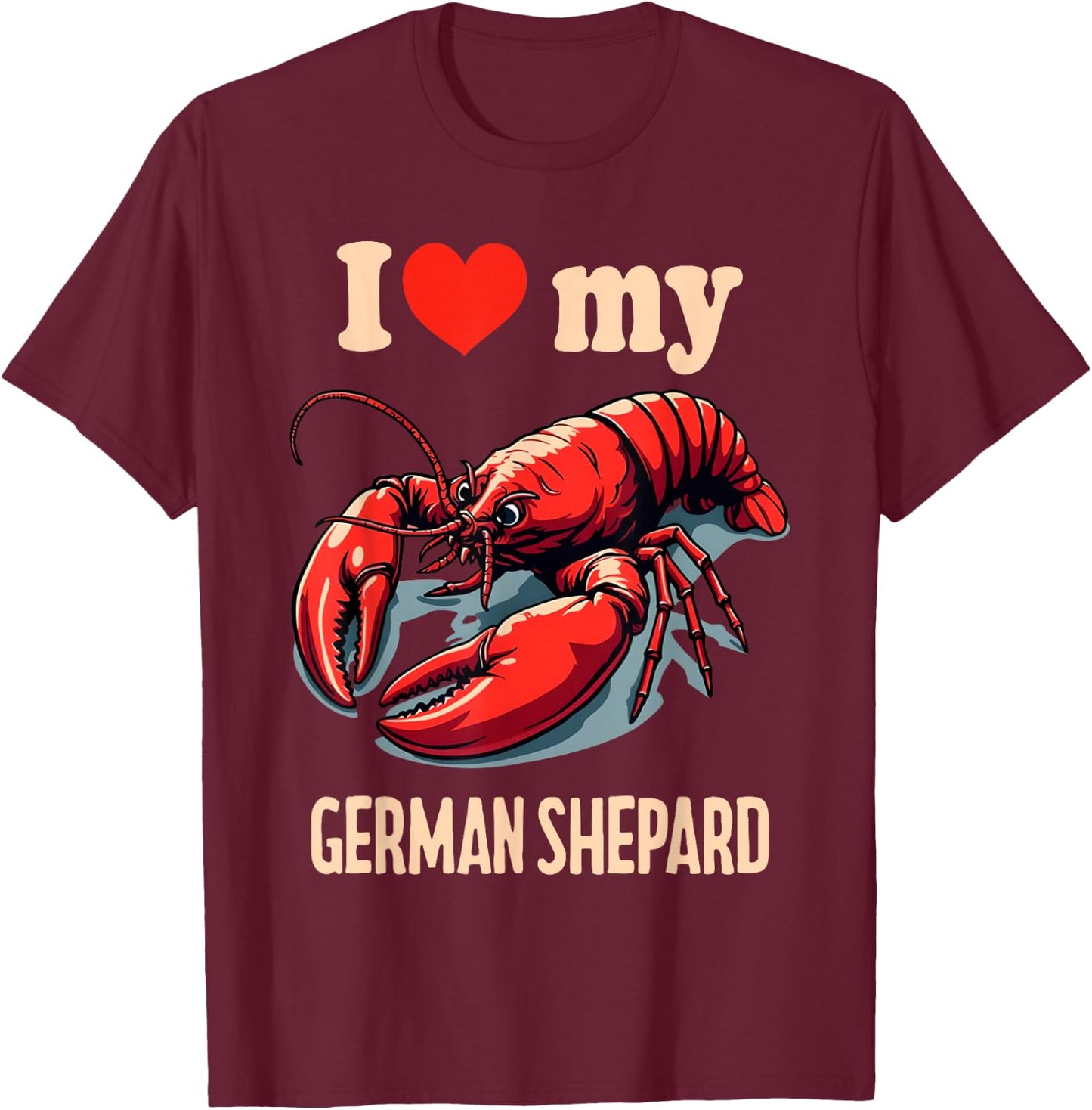 I Love My German Shepard Lobster Funny Sarcastic Humor Meme T-Shirt - T-Shirt | Maroon