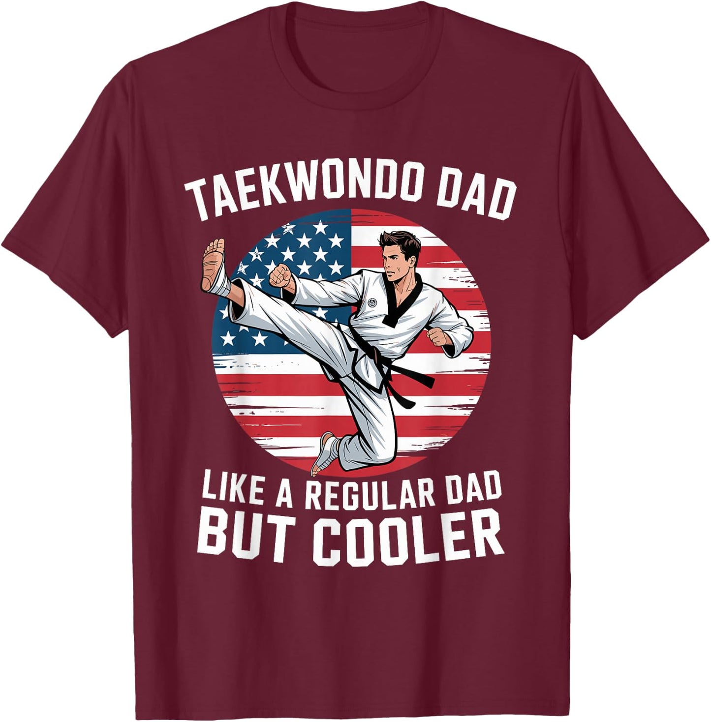 Patriotic Father Martial Arts Funny Taekwondo Dad T-Shirt - T-Shirt | Maroon