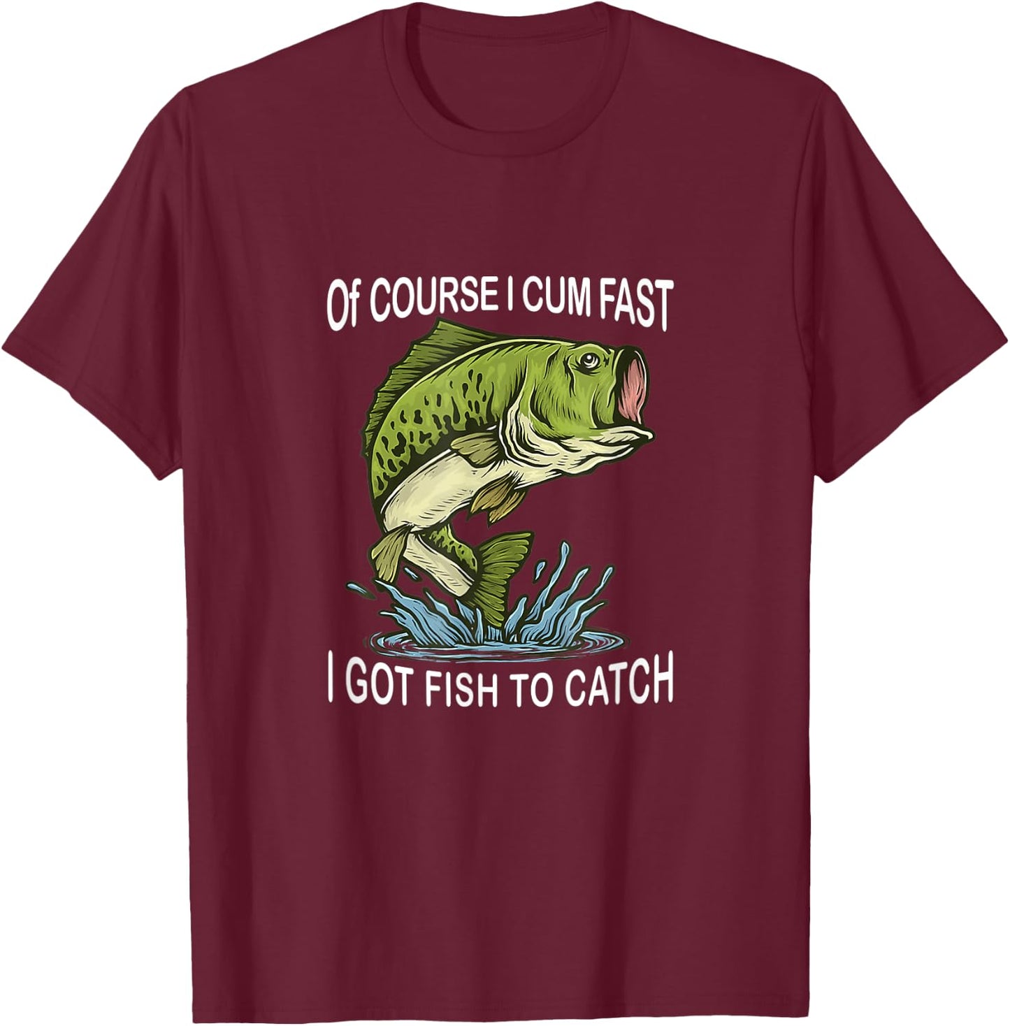 Of Course I Cum Fast I Got Fish To Catch Fisherman T-Shirt - T-Shirt | Maroon