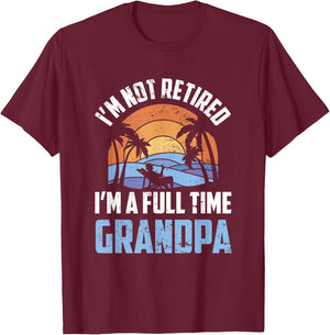 I'm Not Retired I'm A Full Time Grandpa Retirement Retiree T-Shirt - T-Shirt | Maroon
